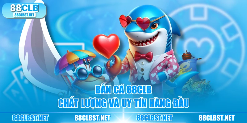 Bắn cá 88CLB chất lượng và uy tín hàng đầu