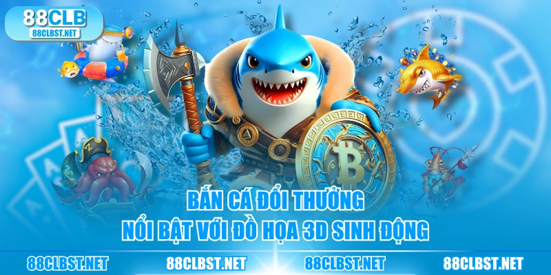 Bắn cá đổi thưởng nổi bật với đồ họa 3D sinh động