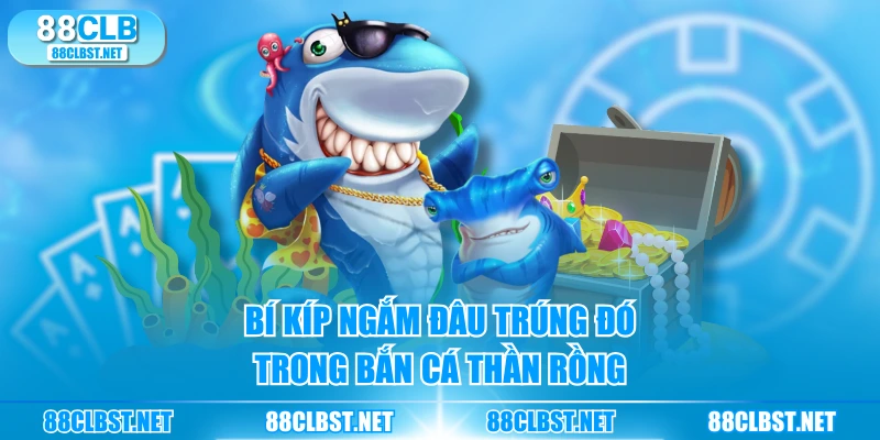 Bí kíp ngắm đâu trúng đó trong bắn cá Thần Rồng