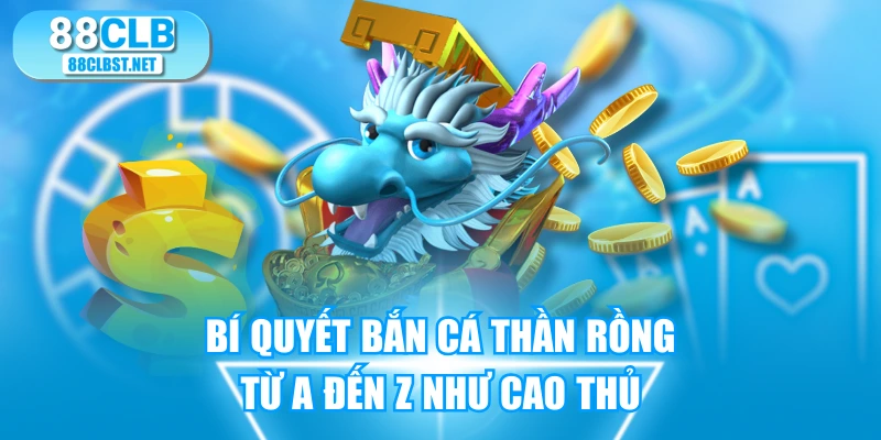 Bí Quyết Bắn Cá Thần Rồng Từ A Đến Z Như Cao Thủ