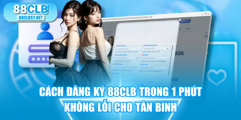 Cách Đăng Ký 88CLB Trong 1 Phút Không Lỗi Cho Tân Binh