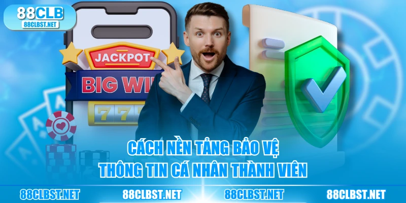 Cách nền tảng bảo vệ thông tin cá nhân thành viên