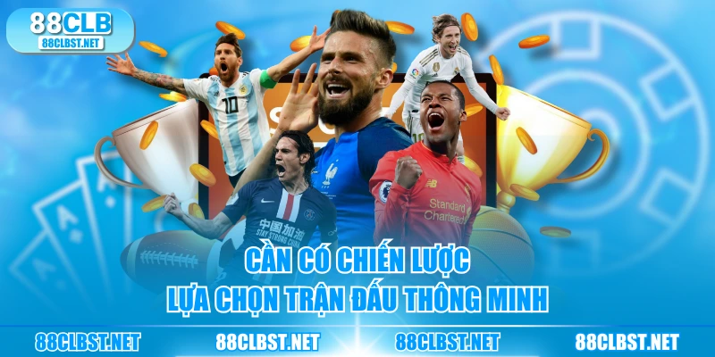 Cần có chiến lược lựa chọn trận đấu thông minh