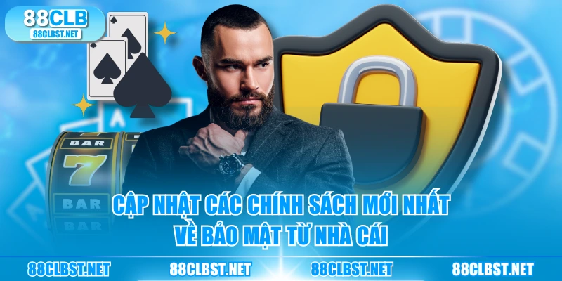 Cập nhật các chính sách mới nhất về bảo mật từ nhà cái