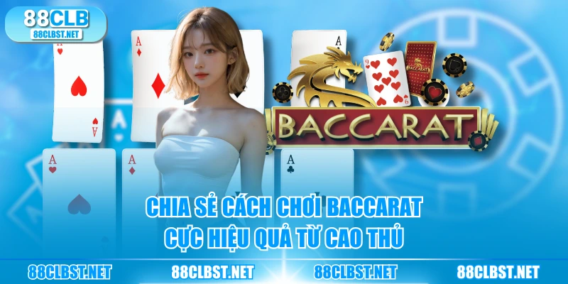 Chia sẻ cách chơi Baccarat cực hiệu quả từ cao thủ