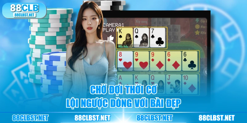 Chờ đợi thời cơ lội ngược dòng với bài đẹp