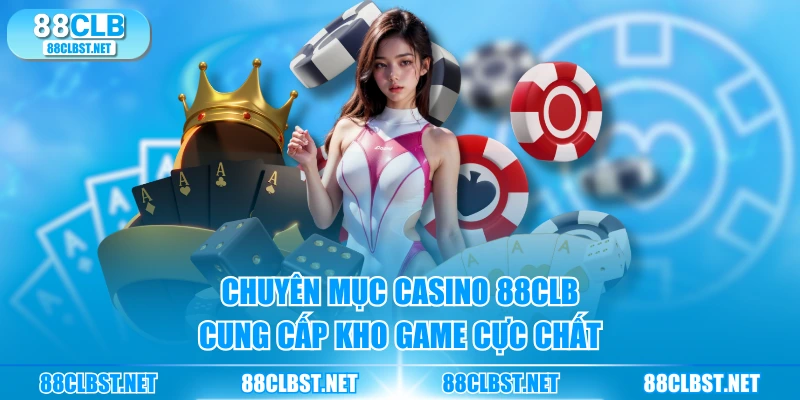 Chuyên mục casino 88CLB cung cấp kho game cực chất