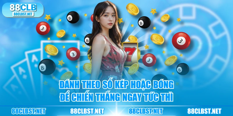 Đánh theo số kép hoặc bóng để chiến thắng ngay tức thì