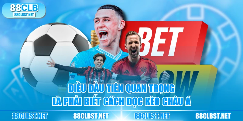 Điều đầu tiên quan trọng là phải biết cách đọc kèo Châu Á