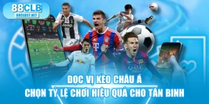 Đọc Vị Kèo Châu Á Chọn Tỷ Lệ Chơi Hiệu Quả Cho Tân Binh