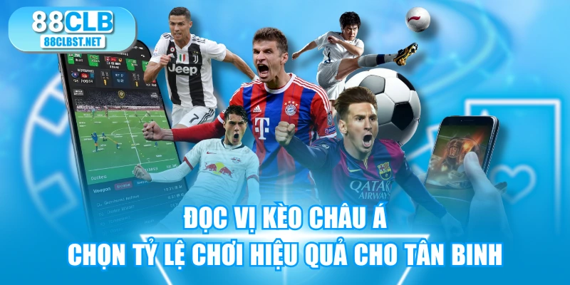 Đọc Vị Kèo Châu Á Chọn Tỷ Lệ Chơi Hiệu Quả Cho Tân Binh