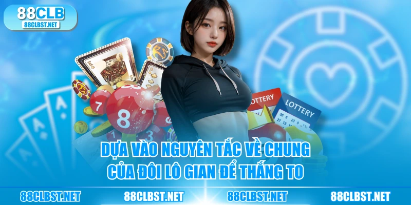 Dựa vào nguyên tắc về chung của đôi lô gian để thắng to