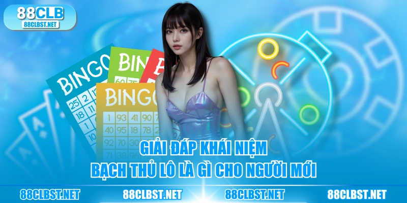 Giải đáp khái niệm bạch thủ lô là gì cho người mới