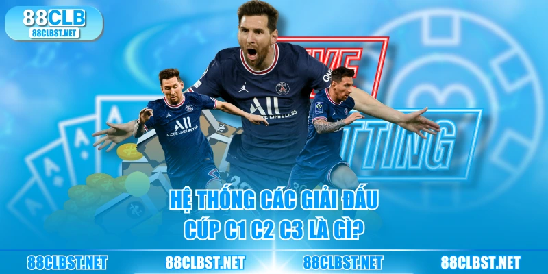 Hệ thống các giải đấu cúp C1 C2 C3 là gì?