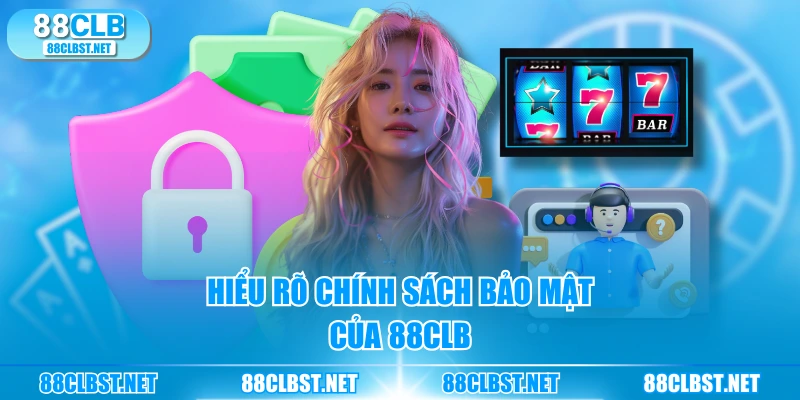 Hiểu rõ chính sách bảo mật của 88CLB
