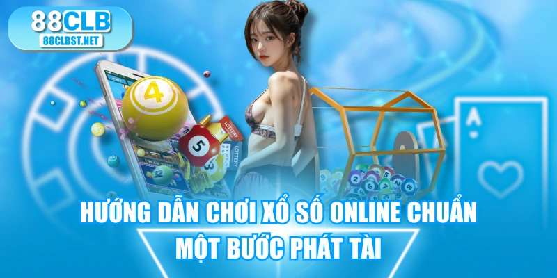 Hướng Dẫn Chơi Xổ Số Online Chuẩn - Một Bước Phát Tài