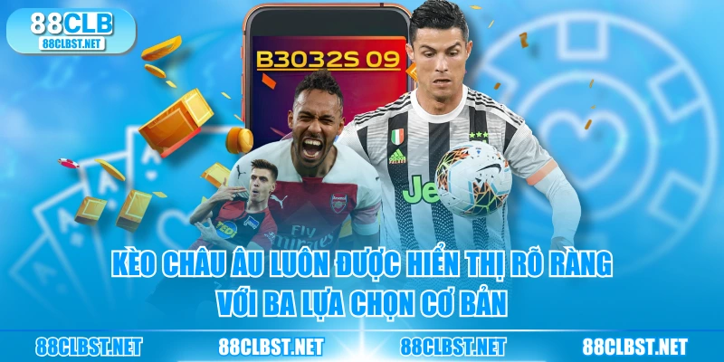 Kèo châu Âu luôn được hiển thị rõ ràng với ba lựa chọn cơ bản
