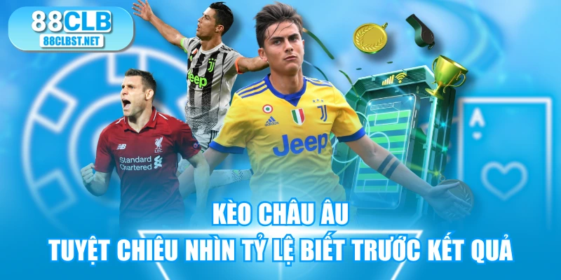 Kèo Châu Âu | Tuyệt Chiêu Nhìn Tỷ Lệ Biết Trước Kết Quả