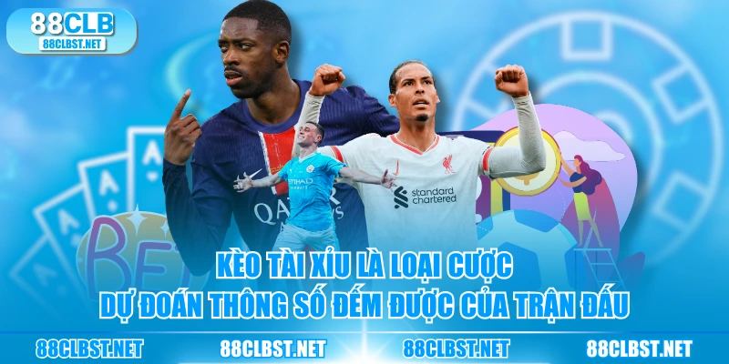 Kèo Tài Xỉu là loại cược dự đoán thông số đếm được của trận đấu