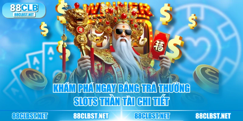 Khám phá ngay bảng trả thưởng slots Thần Tài chi tiết