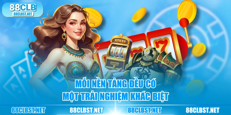 Mỗi nền tảng đều có một trải nghiệm khác biệt