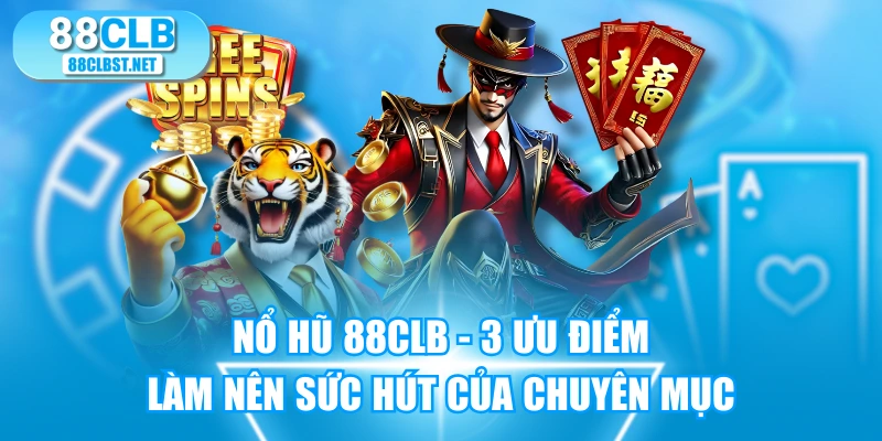 Nổ Hũ 88CLB - 3 Ưu Điểm Làm Nên Sức Hút Của Chuyên Mục