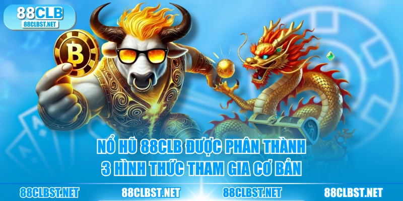 Nổ Hũ 88CLB được phân thành 3 hình thức tham gia cơ bản