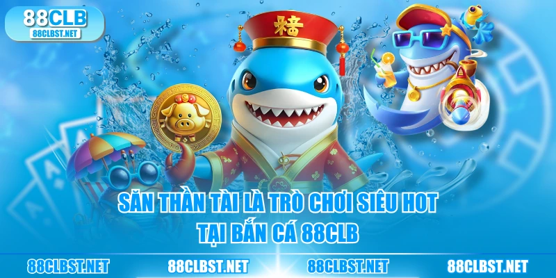 Săn thần tài là trò chơi siêu hot tại bắn cá 88CLB