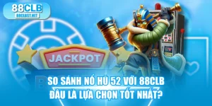So Sánh nổ hũ B52 Với 88CLB - Đâu Là Lựa Chọn Tốt Nhất?