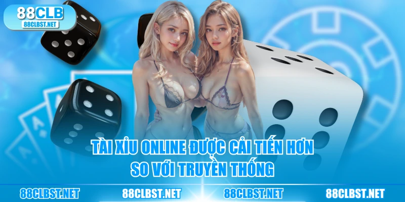 Tài xỉu online được cải tiến hơn so với truyền thống