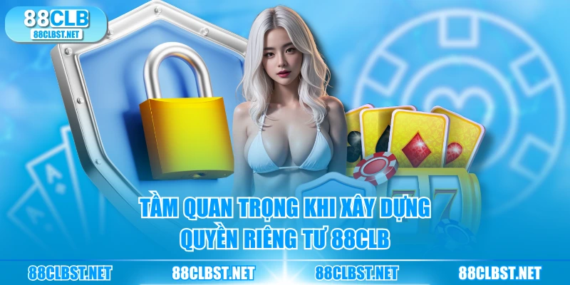 Tầm quan trọng khi xây dựng quyền riêng tư 88CLB