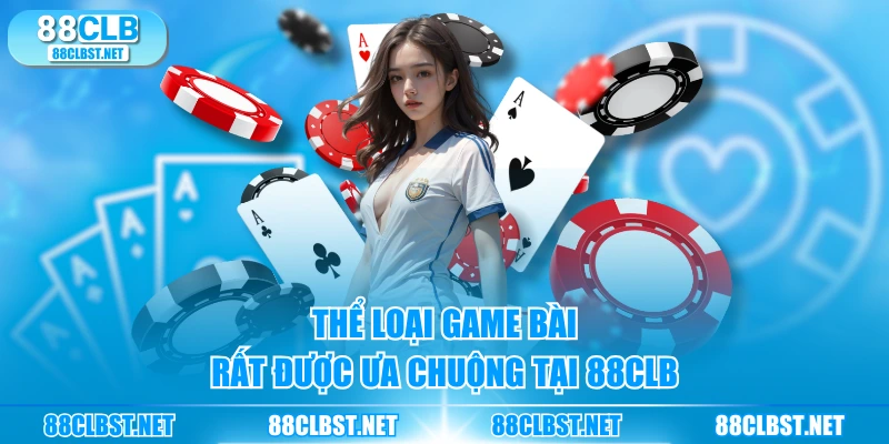 Thể loại game bài rất được ưa chuộng tại 88CLB