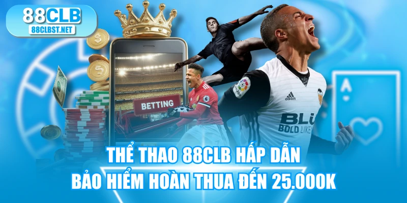 Thể Thao 88CLB Hấp Dẫn, Bảo Hiểm Hoàn Thua Đến 25.000K