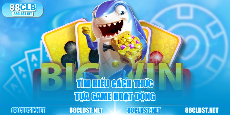 Tìm hiểu cách thức tựa game hoạt động