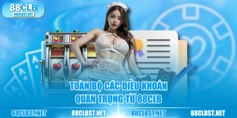 Toàn bộ các điều khoản quan trọng từ 88CLB