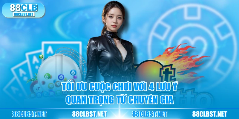 Tối ưu cuộc chơi với 4 lưu ý quan trọng từ chuyên gia