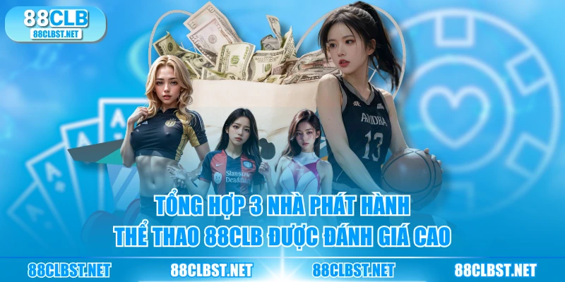 Tổng hợp 3 nhà phát hành Thể Thao 88CLB được đánh giá cao