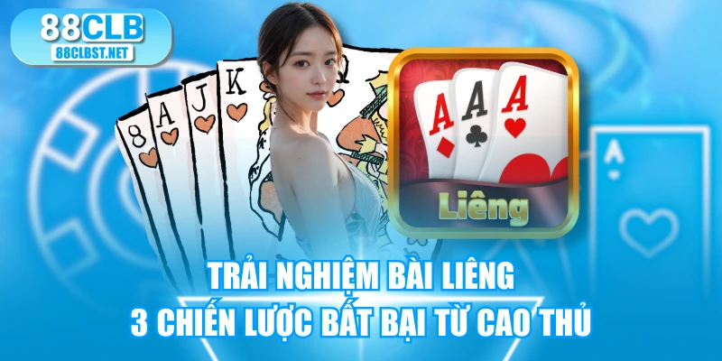 Trải Nghiệm Bài Liêng - 3 Chiến Lược Bất Bại Từ Cao Thủ