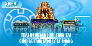 Trải Nghiệm Nổ Hũ Thần Tài Chơi Là Trúng, Quay Là Thắng