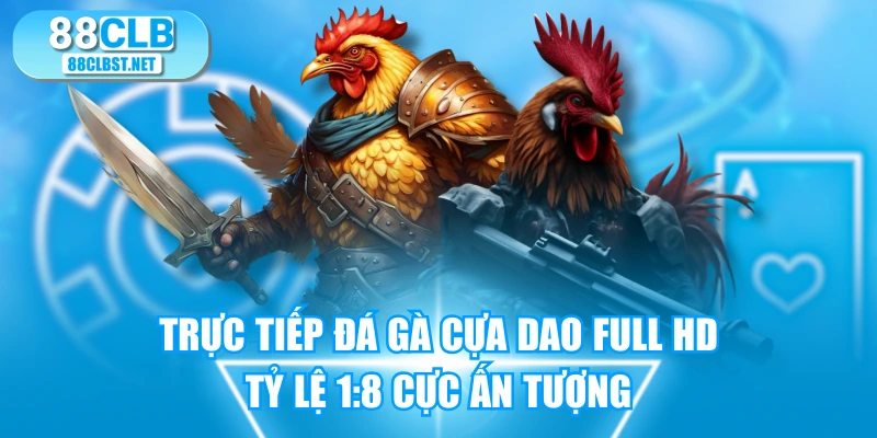 Trực Tiếp Đá Gà Cựa Dao Full HD, Tỷ Lệ 1:8 Cực Ấn Tượng