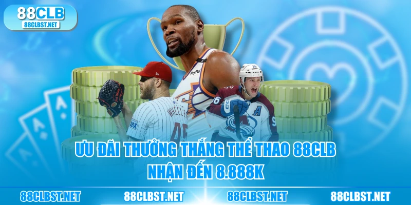 Ưu đãi thưởng thắng Thể Thao 88CLB nhận đến 8.888K