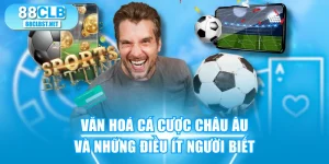 Văn Hoá Cá Cược Châu Âu Và Những Điều Ít Người Biết