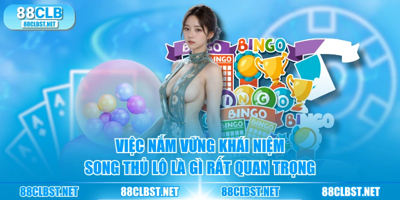 Việc nắm vững khái niệm song thủ lô là gì rất quan trọng